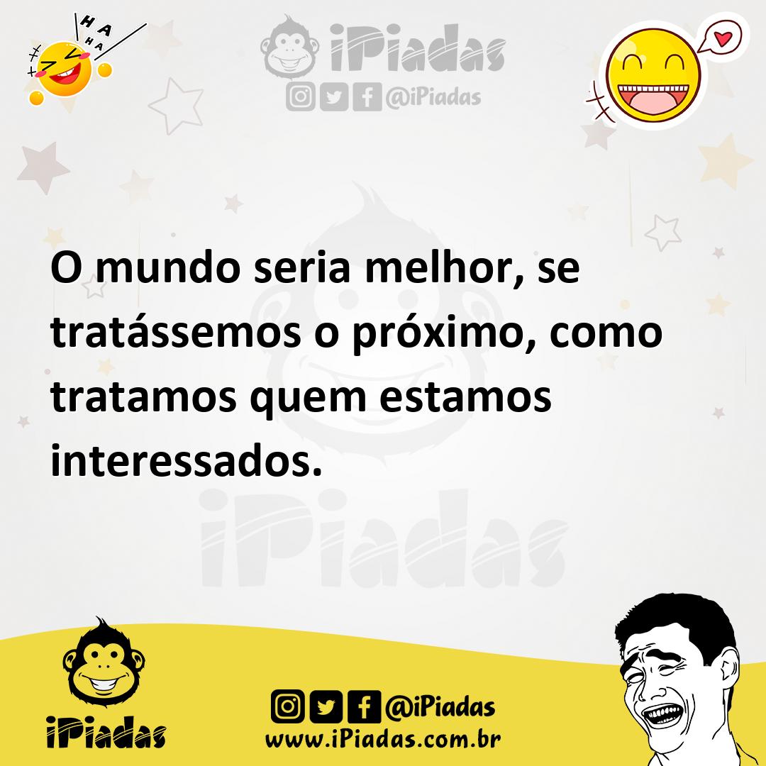 Ilustração de O mundo seria melhor, se tratássemos o próximo, como tratamos quem est... no iPiadas