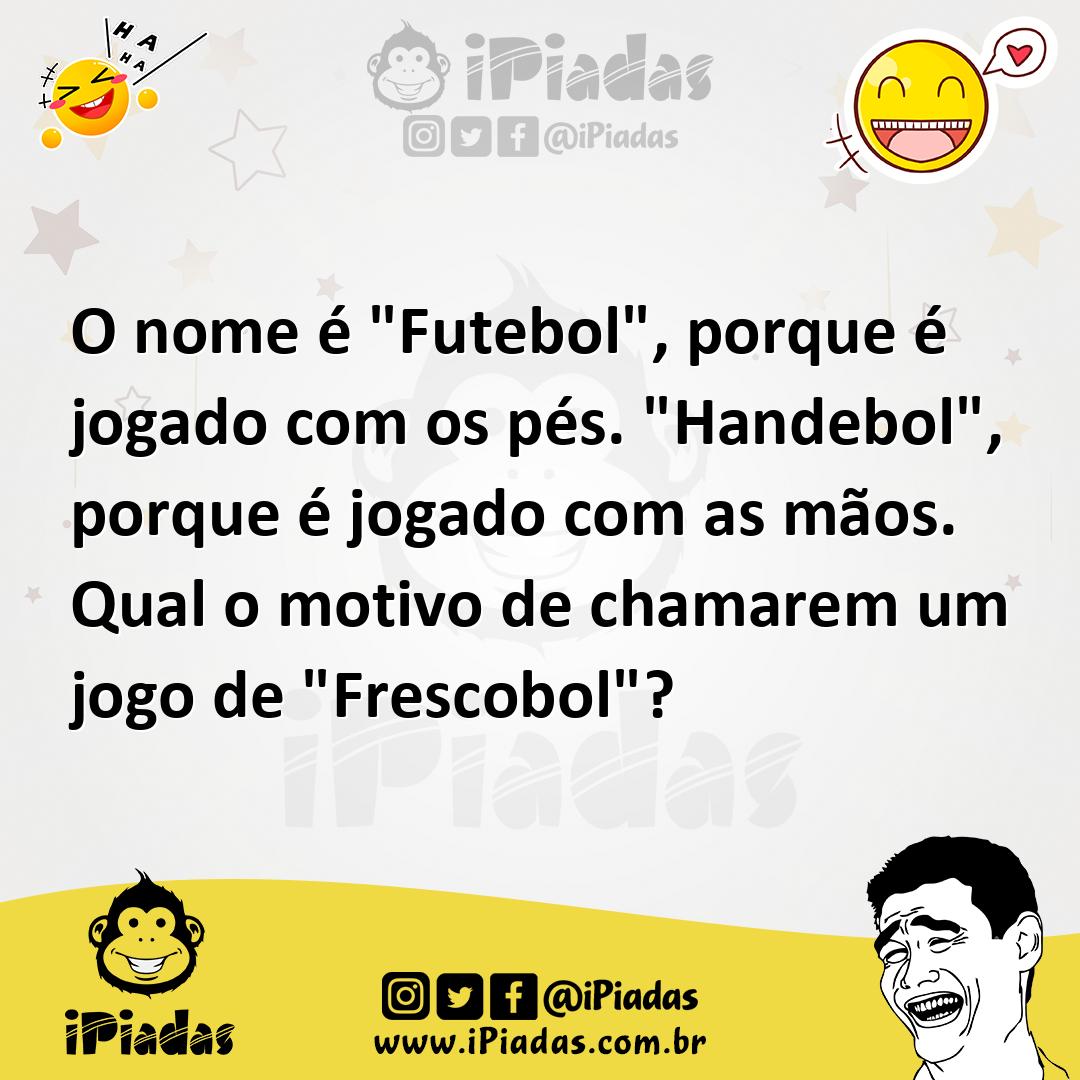 Ilustração de O nome é "Futebol", porque é jogado com os pés. "Handebol", porque é j... no iPiadas