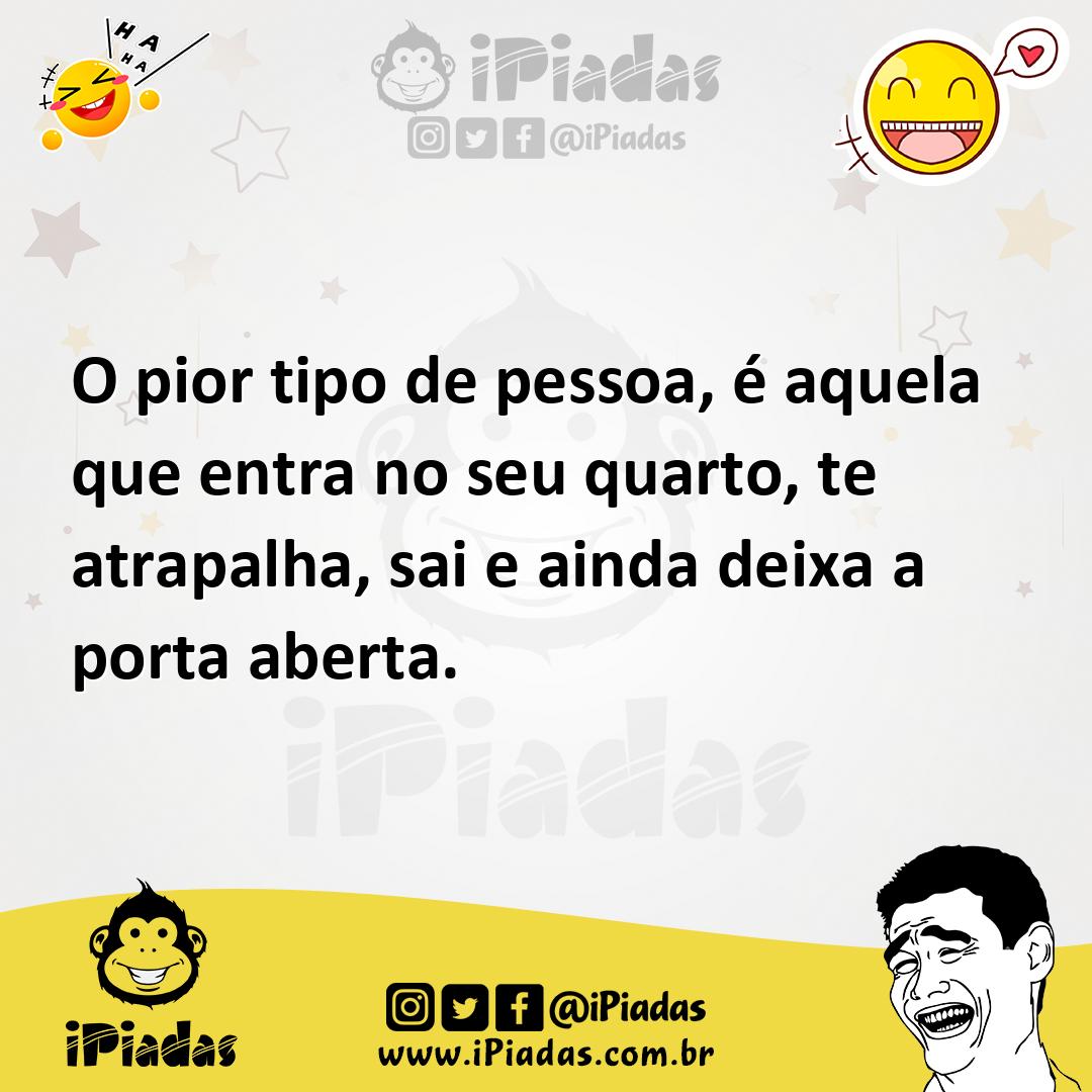 Ilustração de O pior tipo de pessoa, é aquela que entra no seu quarto, te atrapalha,... no iPiadas