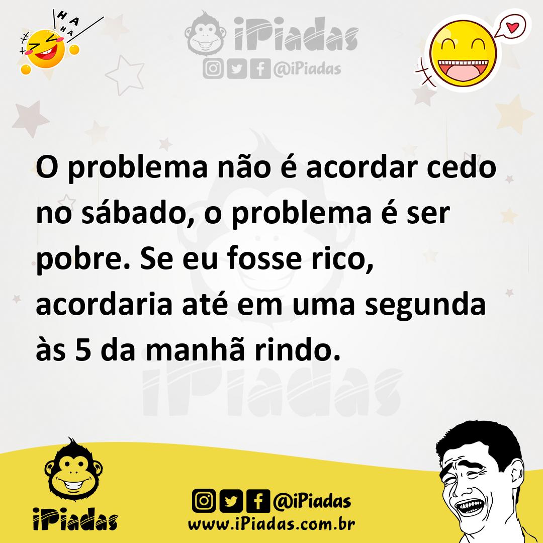 Ilustração de O problema não é acordar cedo no sábado, o problema é ser pobre. Se eu... no iPiadas