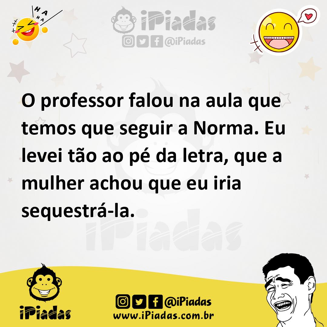 Ilustração de O professor falou na aula que temos que seguir a Norma. Eu levei tão a... no iPiadas