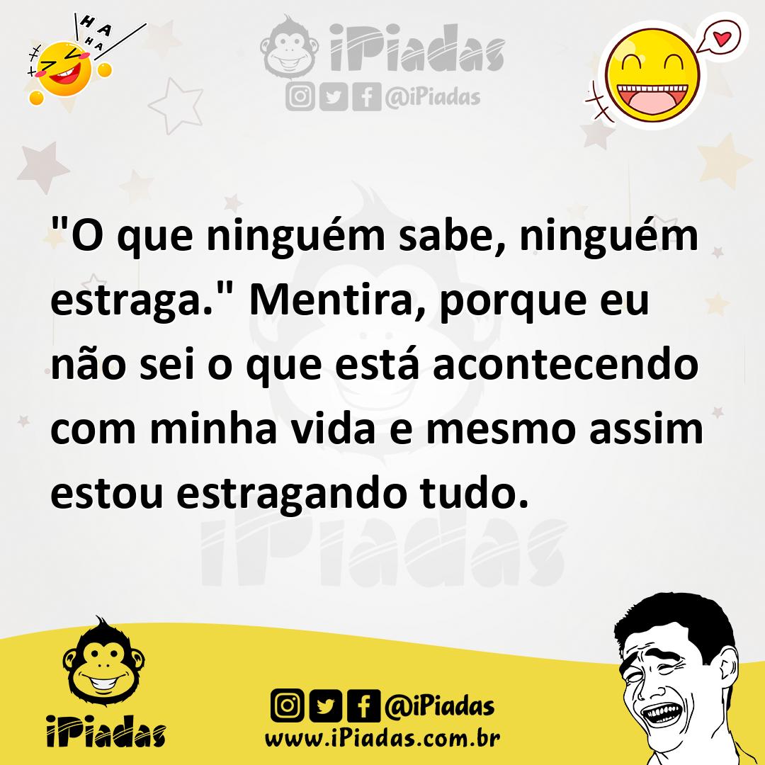 Ilustração de "O que ninguém sabe, ninguém estraga." Mentira, porque eu não sei o qu... no iPiadas