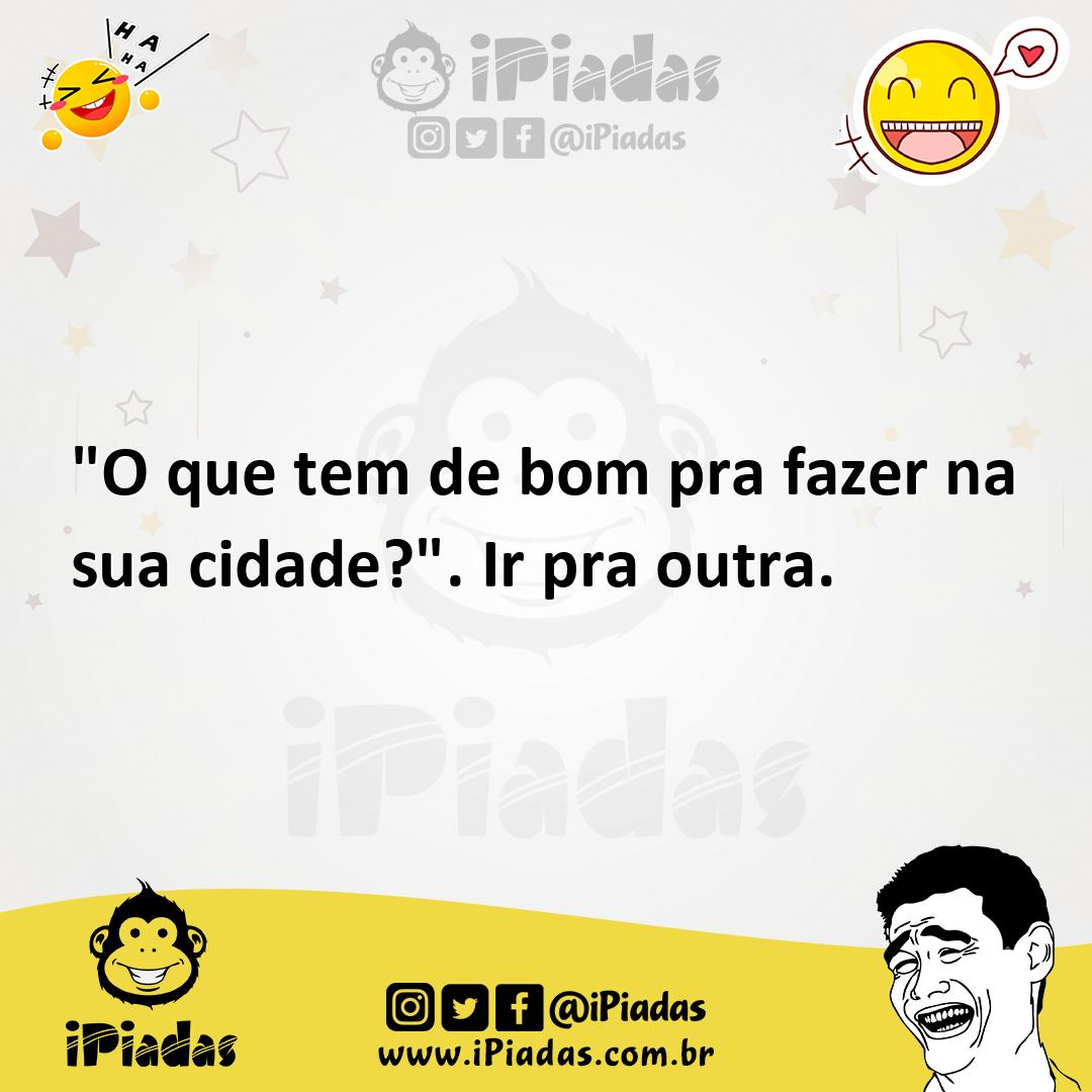 Ilustração de "O que tem de bom pra fazer na sua cidade?". Ir pra outra. no iPiadas