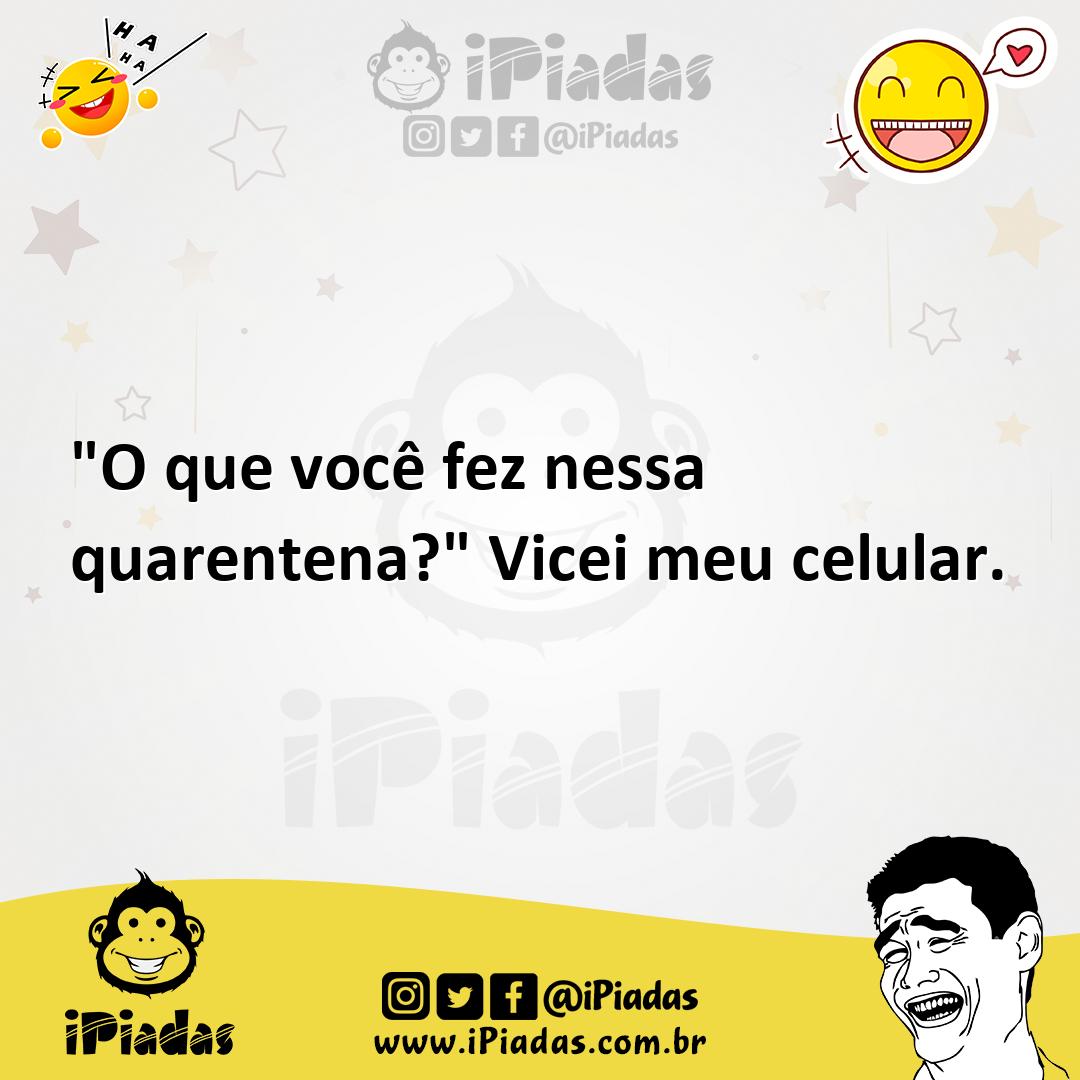 Ilustração de "O que você fez nessa quarentena?" Vicei meu celular. no iPiadas