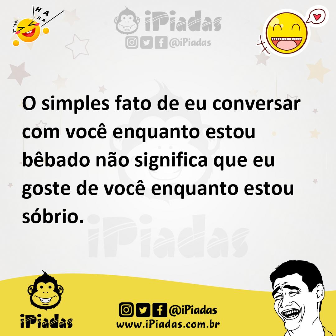 Ilustração de O simples fato de eu conversar com você enquanto estou bêbado não sign... no iPiadas