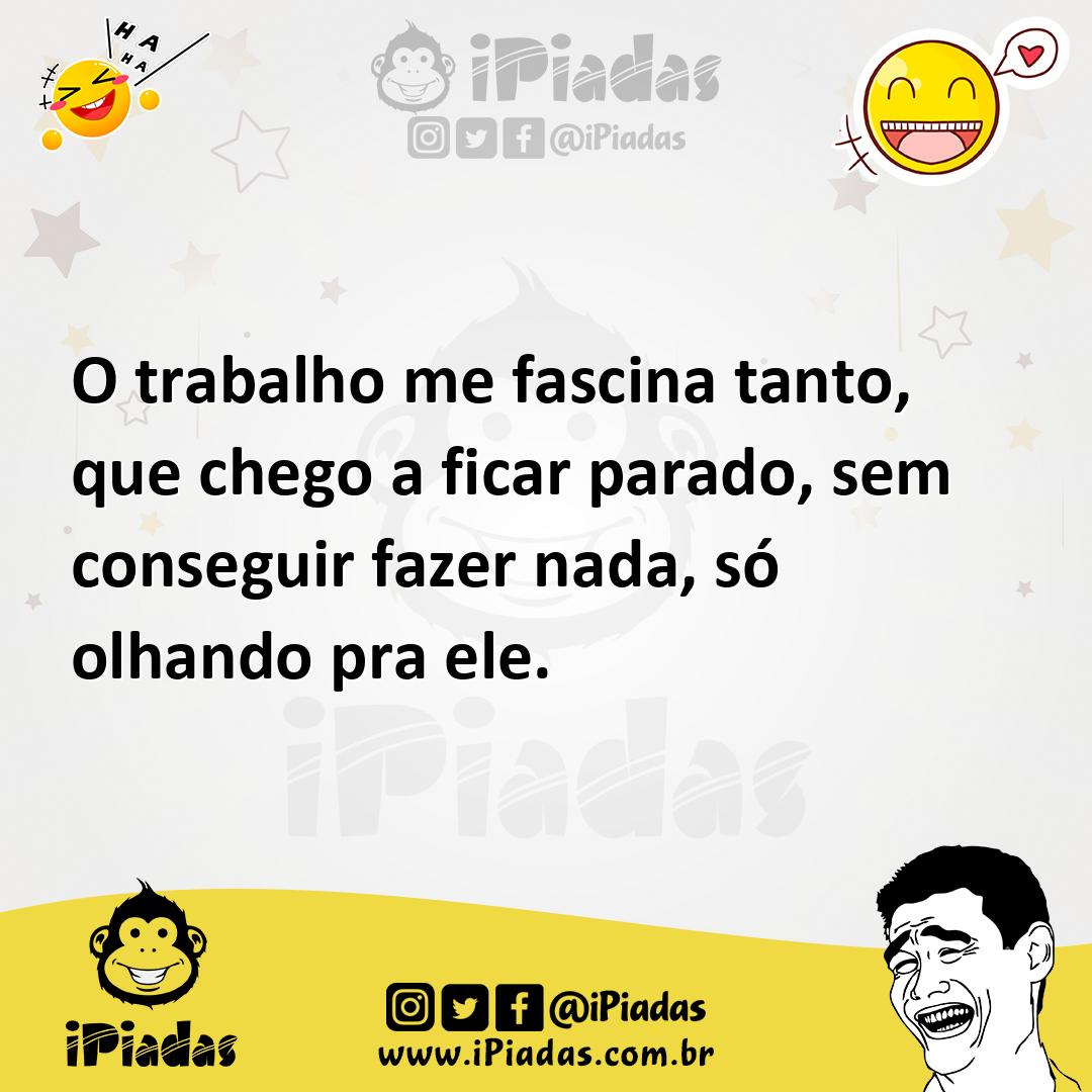 Ilustração de O trabalho me fascina tanto, que chego a ficar parado, sem conseguir f... no iPiadas