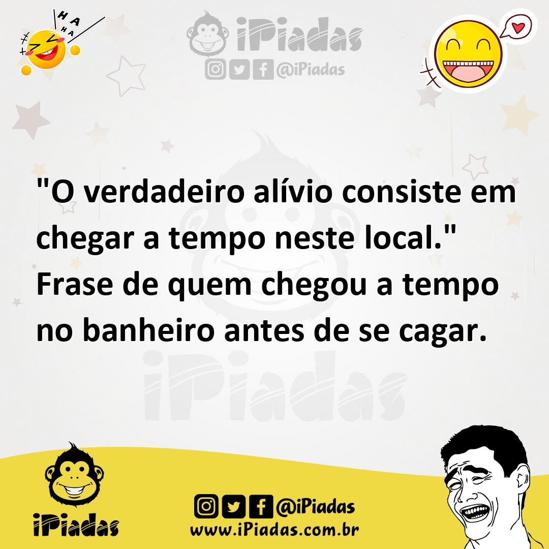Ilustração de "O verdadeiro alívio consiste em chegar a tempo neste local." Frase de... no iPiadas