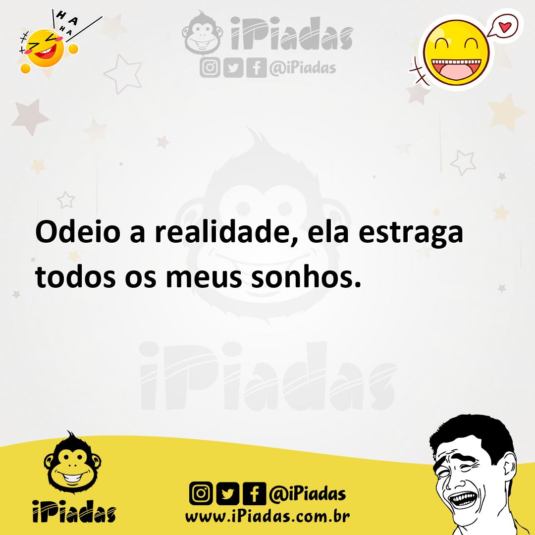 Ilustração de Odeio a realidade, ela estraga todos os meus sonhos. no iPiadas