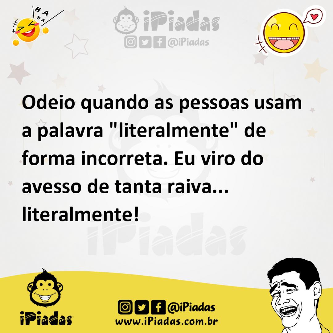 Ilustração de Odeio quando as pessoas usam a palavra "literalmente" de forma incorre... no iPiadas