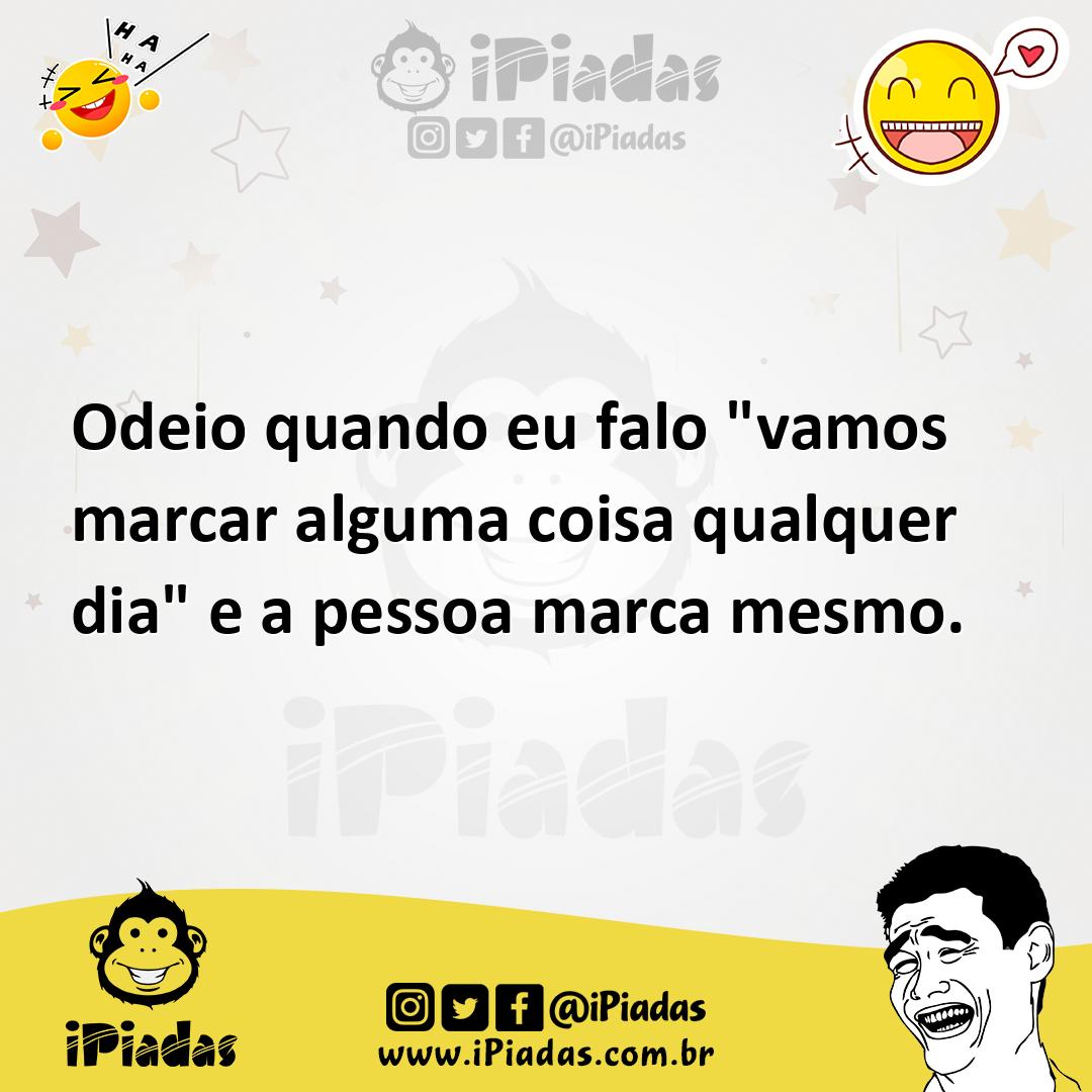 Ilustração de Odeio quando eu falo "vamos marcar alguma coisa qualquer dia" e a pess... no iPiadas