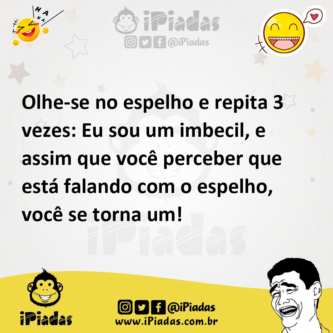 Ilustração de Olhe-se no espelho e repita 3 vezes: Eu sou um imbecil, e assim que vo... no iPiadas