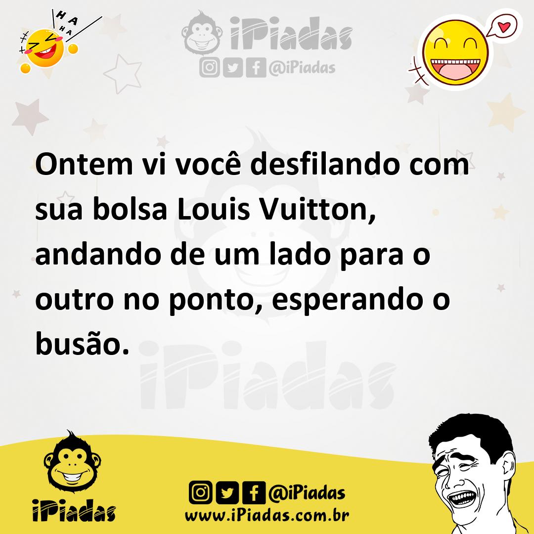 Ilustração de Ontem vi você desfilando com sua bolsa Louis Vuitton, andando de um la... no iPiadas