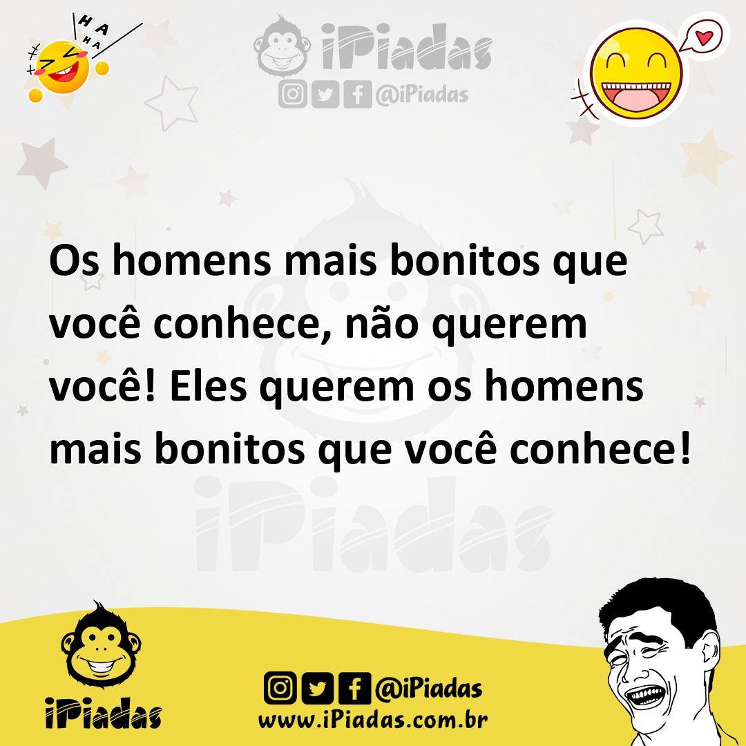 Ilustração de Os homens mais bonitos que você conhece, não querem você! Eles querem... no iPiadas