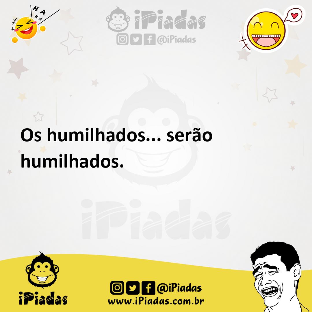 Ilustração de Os humilhados... serão humilhados. no iPiadas