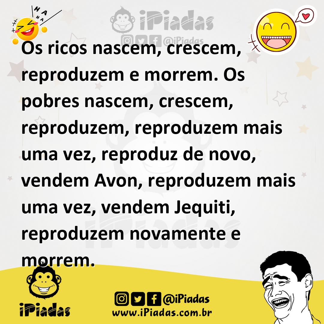 Ilustração de Os ricos nascem, crescem, reproduzem e morrem. Os pobres nascem, cresc... no iPiadas