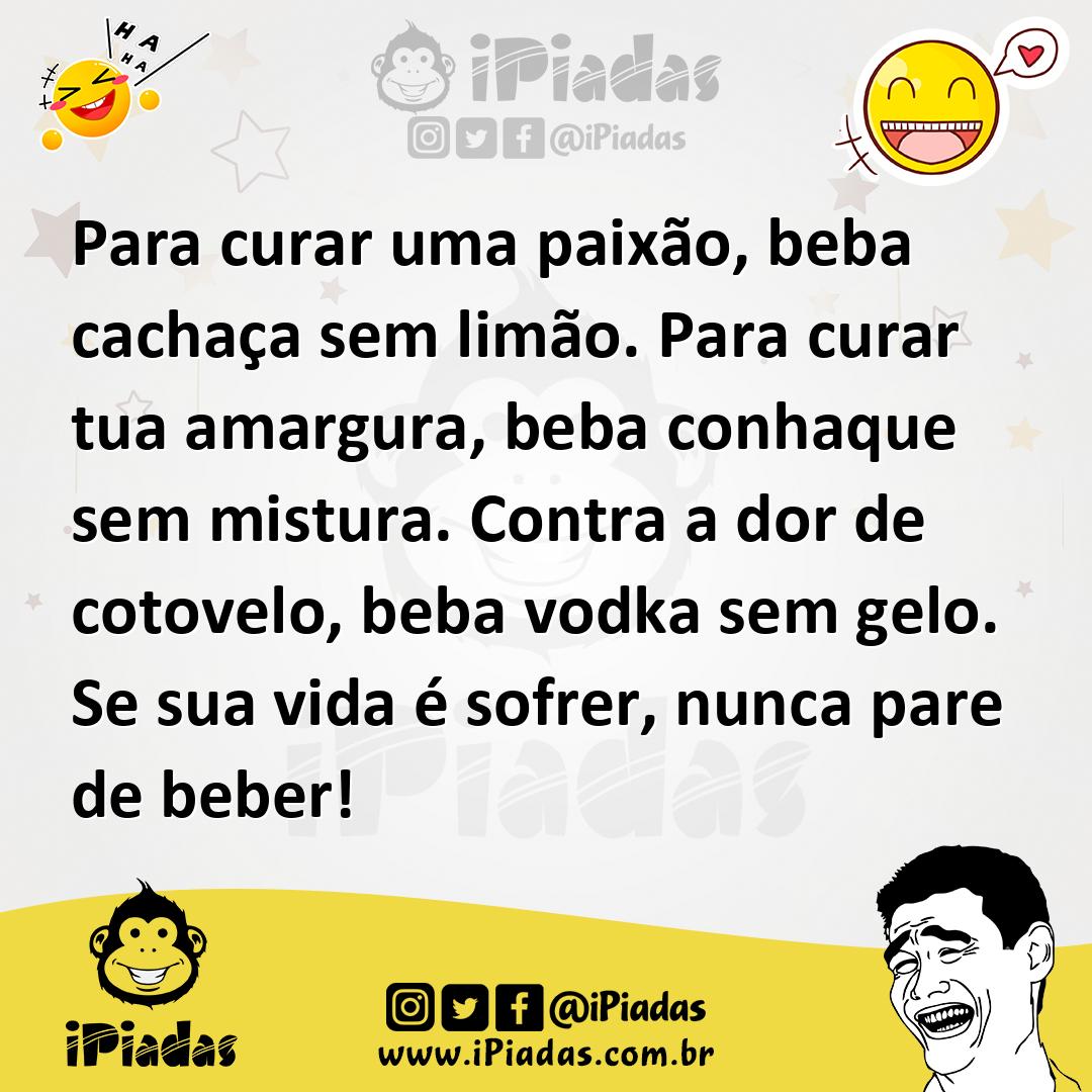 Ilustração de Para curar uma paixão, beba cachaça sem limão. Para curar tua amargura... no iPiadas