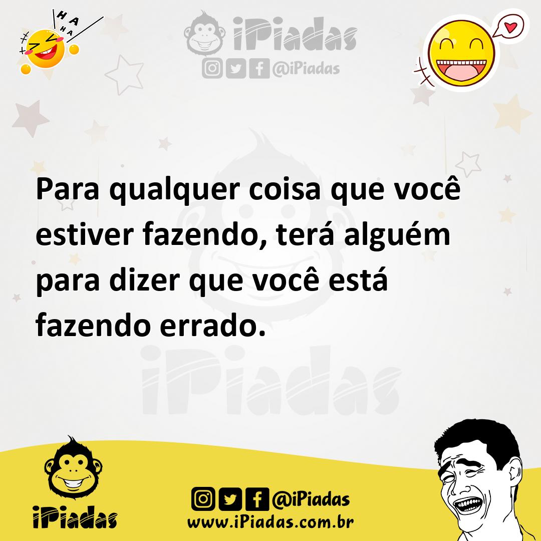 Ilustração de Para qualquer coisa que você estiver fazendo, terá alguém para dizer q... no iPiadas