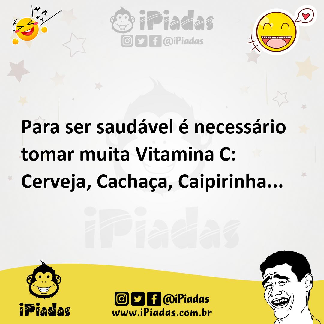 Ilustração de Para ser saudável é necessário tomar muita Vitamina C: Cerveja, Cachaç... no iPiadas