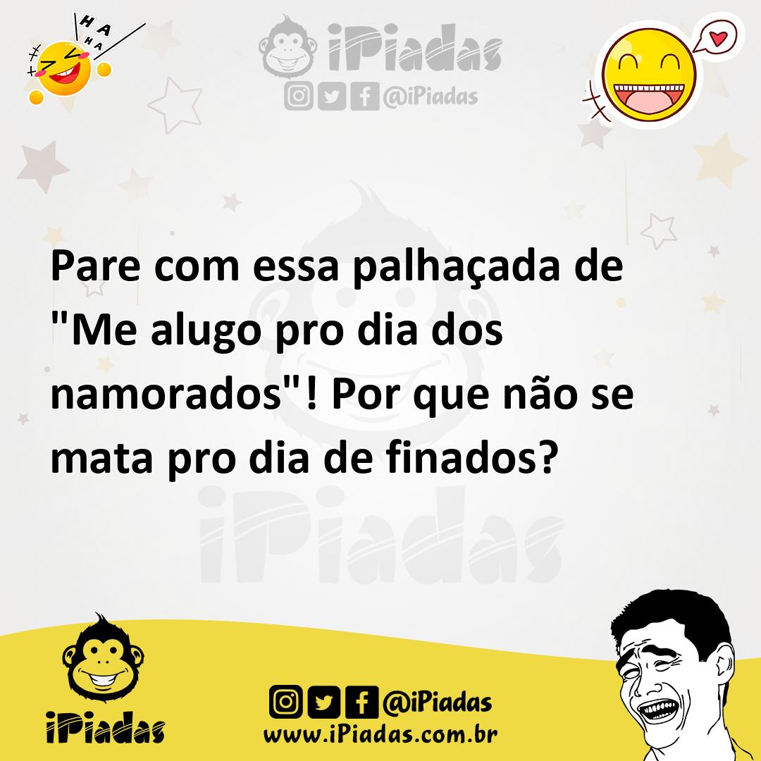 Ilustração de Pare com essa palhaçada de "Me alugo pro dia dos namorados"! Por que n... no iPiadas