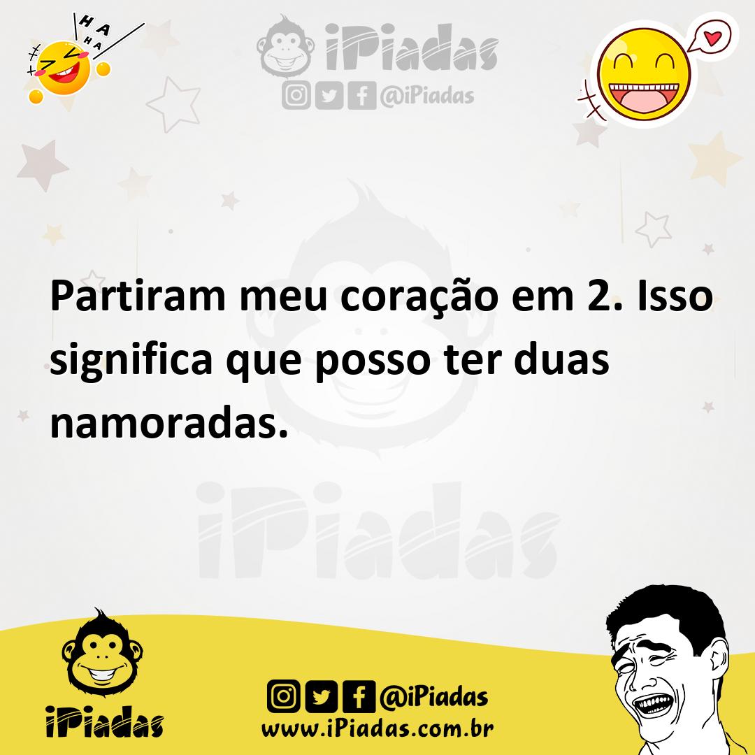 Ilustração de Partiram meu coração em 2. Isso significa que posso ter duas namoradas... no iPiadas