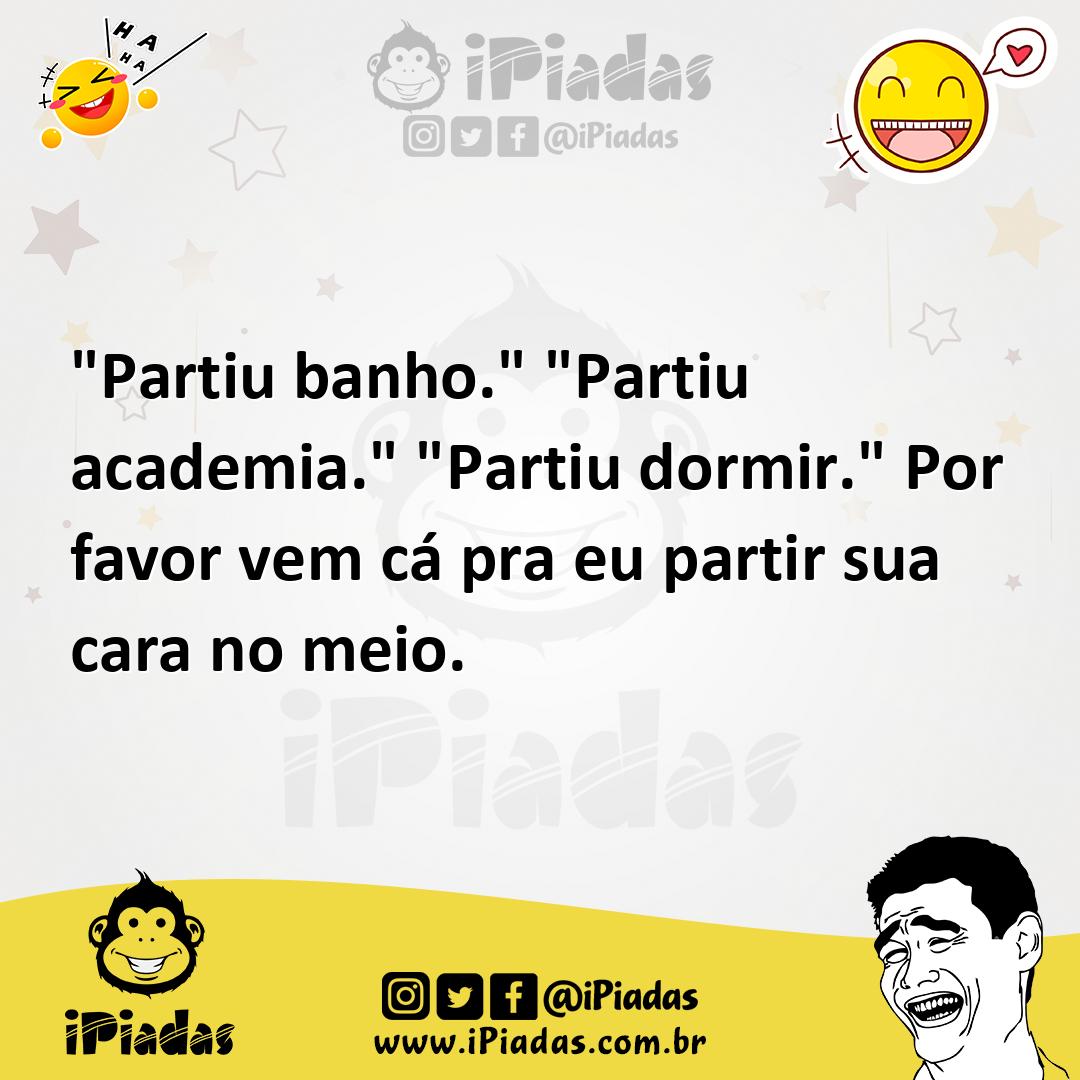 Ilustração de "Partiu banho." "Partiu academia." "Partiu dormir." Por favor vem cá p... no iPiadas