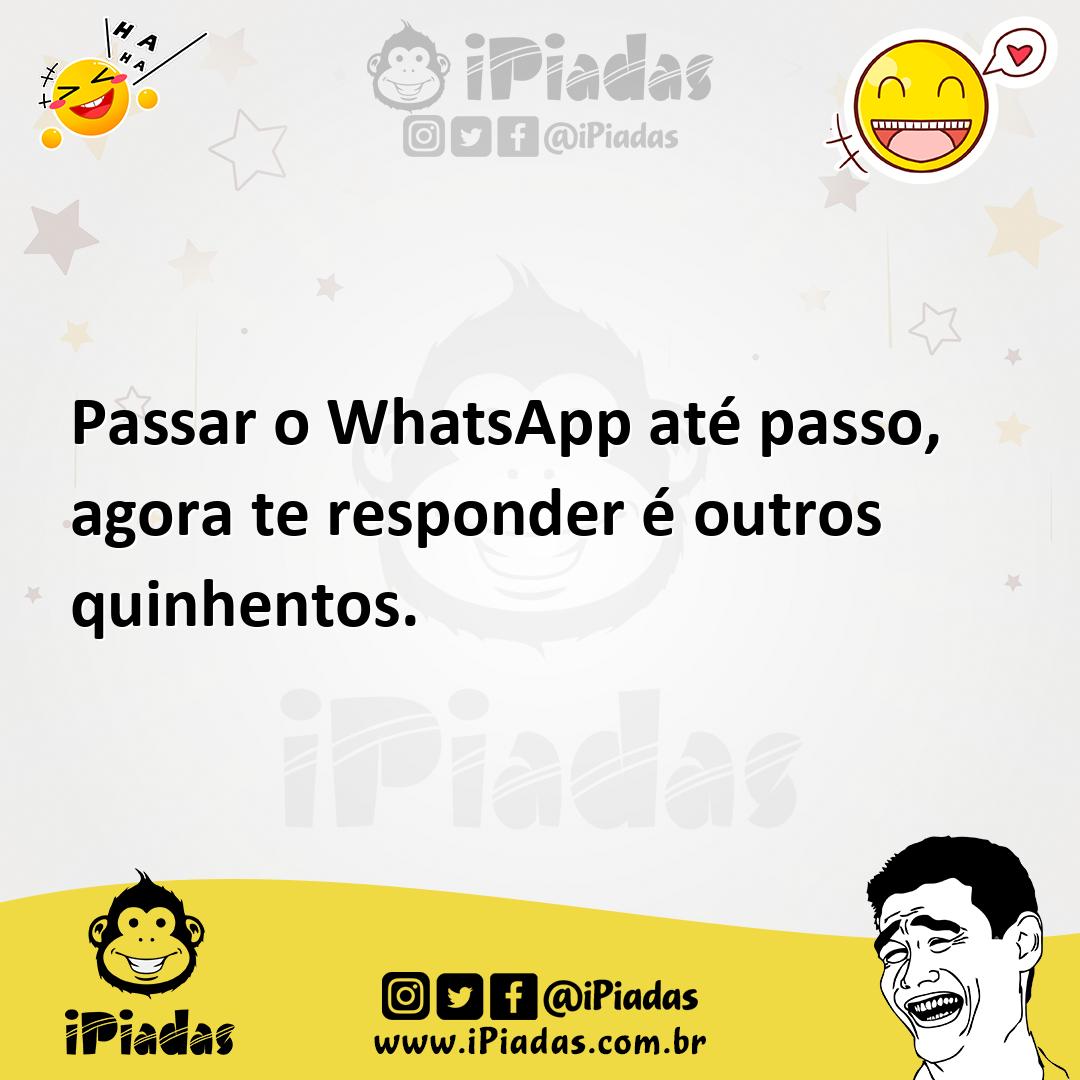 Ilustração de Passar o WhatsApp até passo, agora te responder é outros quinhentos. no iPiadas