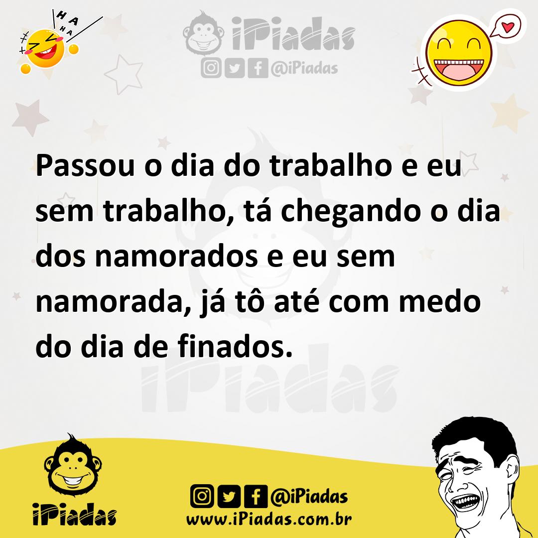 Ilustração de Passou o dia do trabalho e eu sem trabalho, tá chegando o dia dos namo... no iPiadas