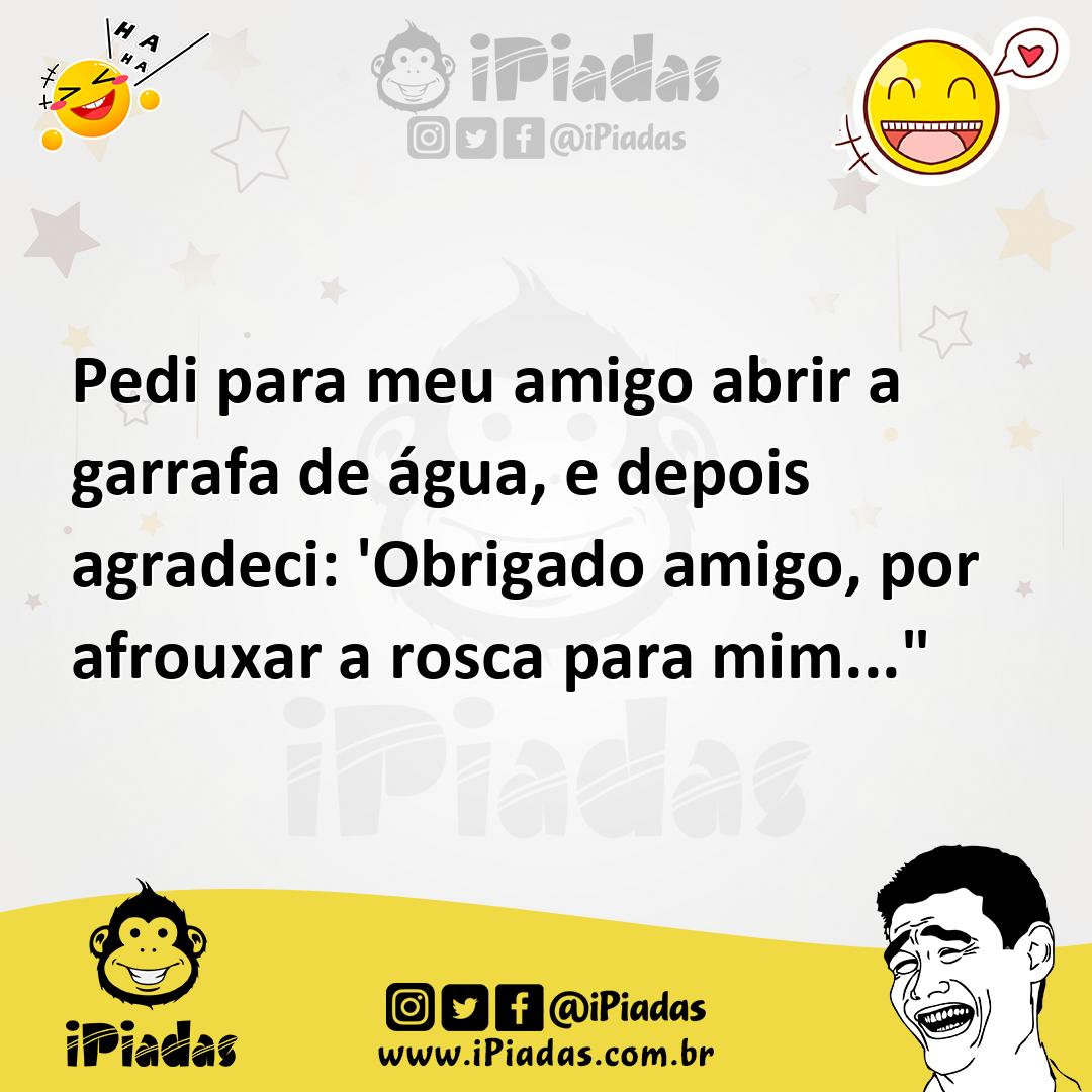 Ilustração de Pedi para meu amigo abrir a garrafa de água, e depois agradeci: 'Obrig... no iPiadas