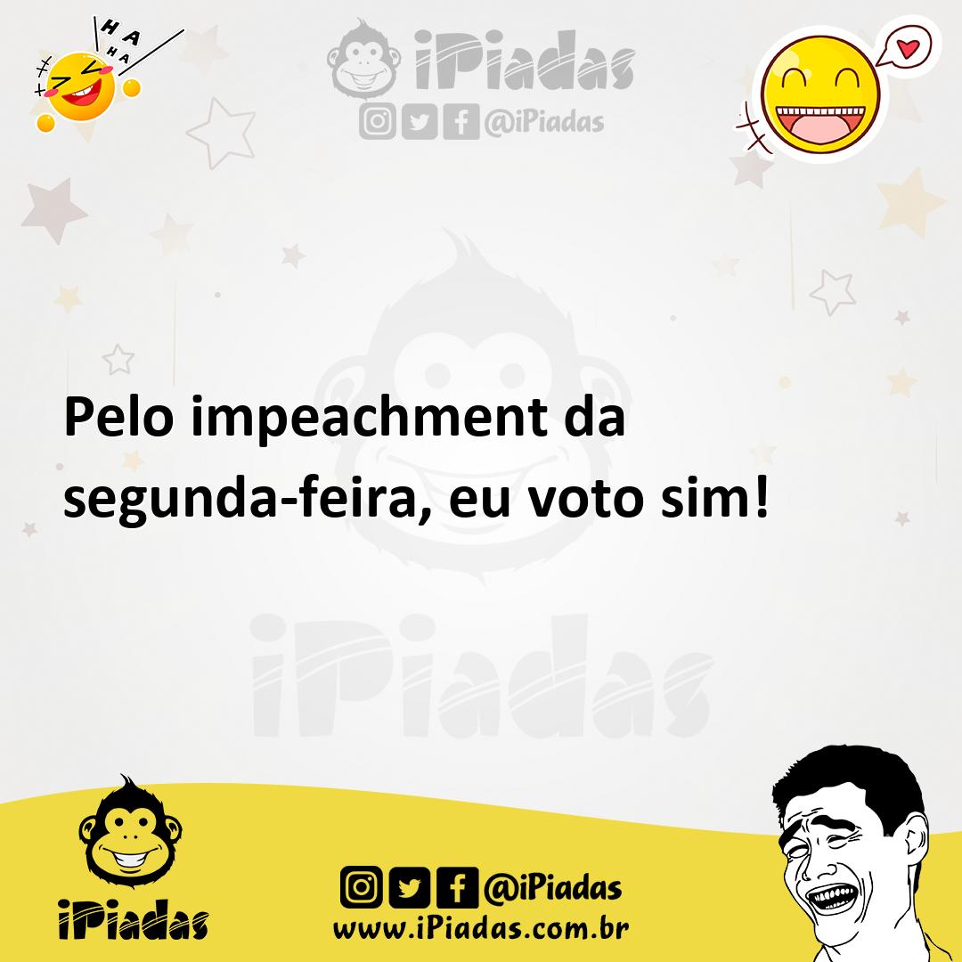 Ilustração de Pelo impeachment da segunda-feira, eu voto sim! no iPiadas