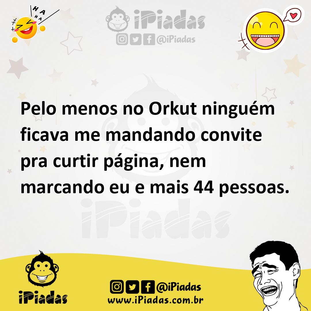 Ilustração de Pelo menos no Orkut ninguém ficava me mandando convite pra curtir pági... no iPiadas