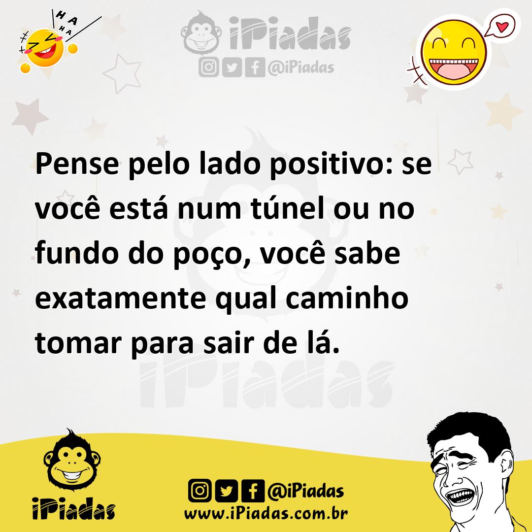 Ilustração de Pense pelo lado positivo: se você está num túnel ou no fundo do poço,... no iPiadas