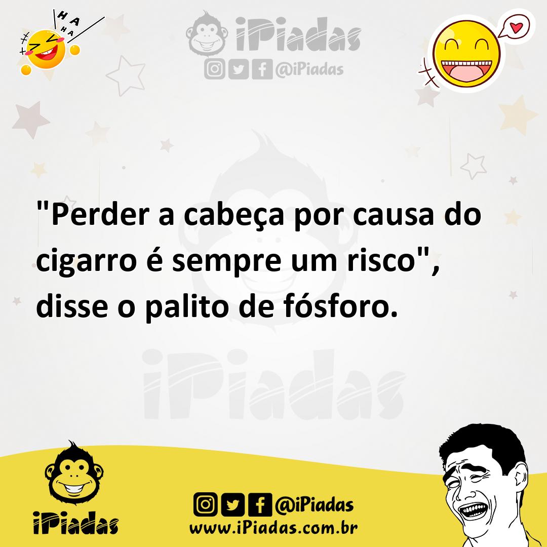 Ilustração de "Perder a cabeça por causa do cigarro é sempre um risco", disse o pali... no iPiadas