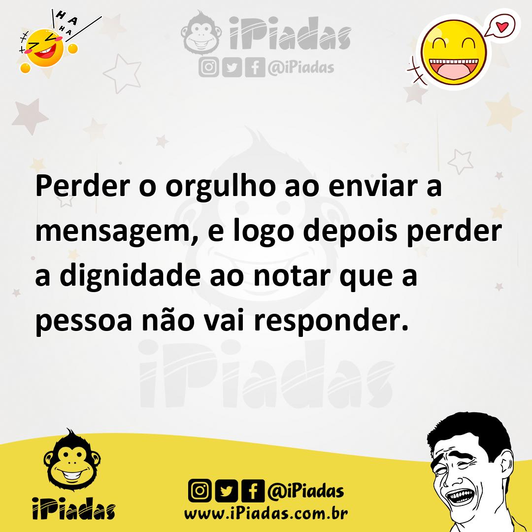 Ilustração de Perder o orgulho ao enviar a mensagem, e logo depois perder a dignidad... no iPiadas