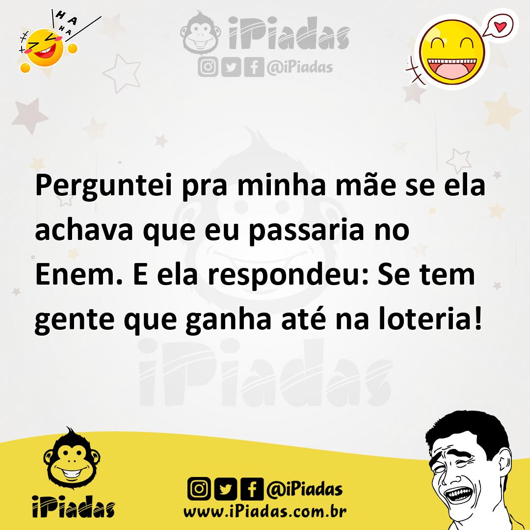 Ilustração de Perguntei pra minha mãe se ela achava que eu passaria no Enem. E ela r... no iPiadas