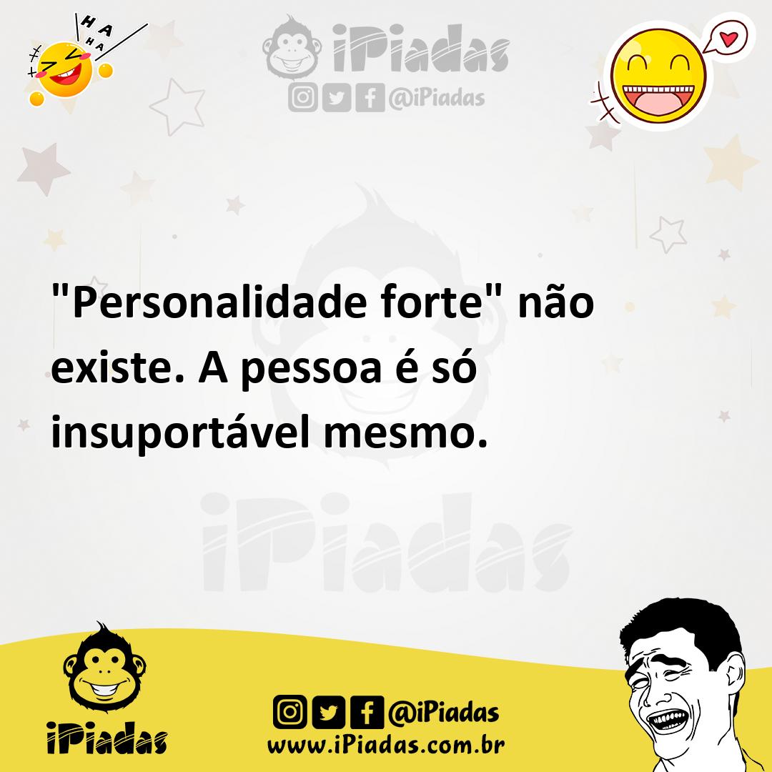 Ilustração de "Personalidade forte" não existe. A pessoa é só insuportável mesmo. no iPiadas
