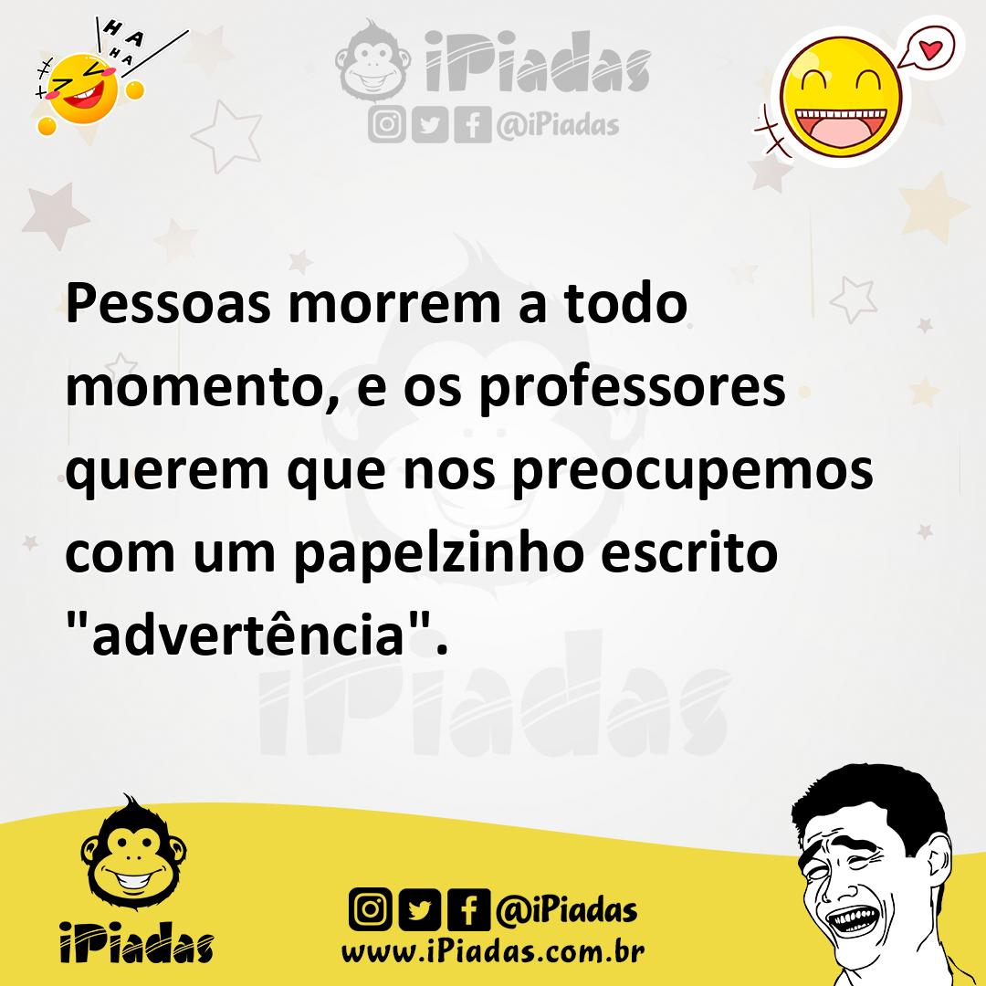 Ilustração de Pessoas morrem a todo momento, e os professores querem que nos preocup... no iPiadas