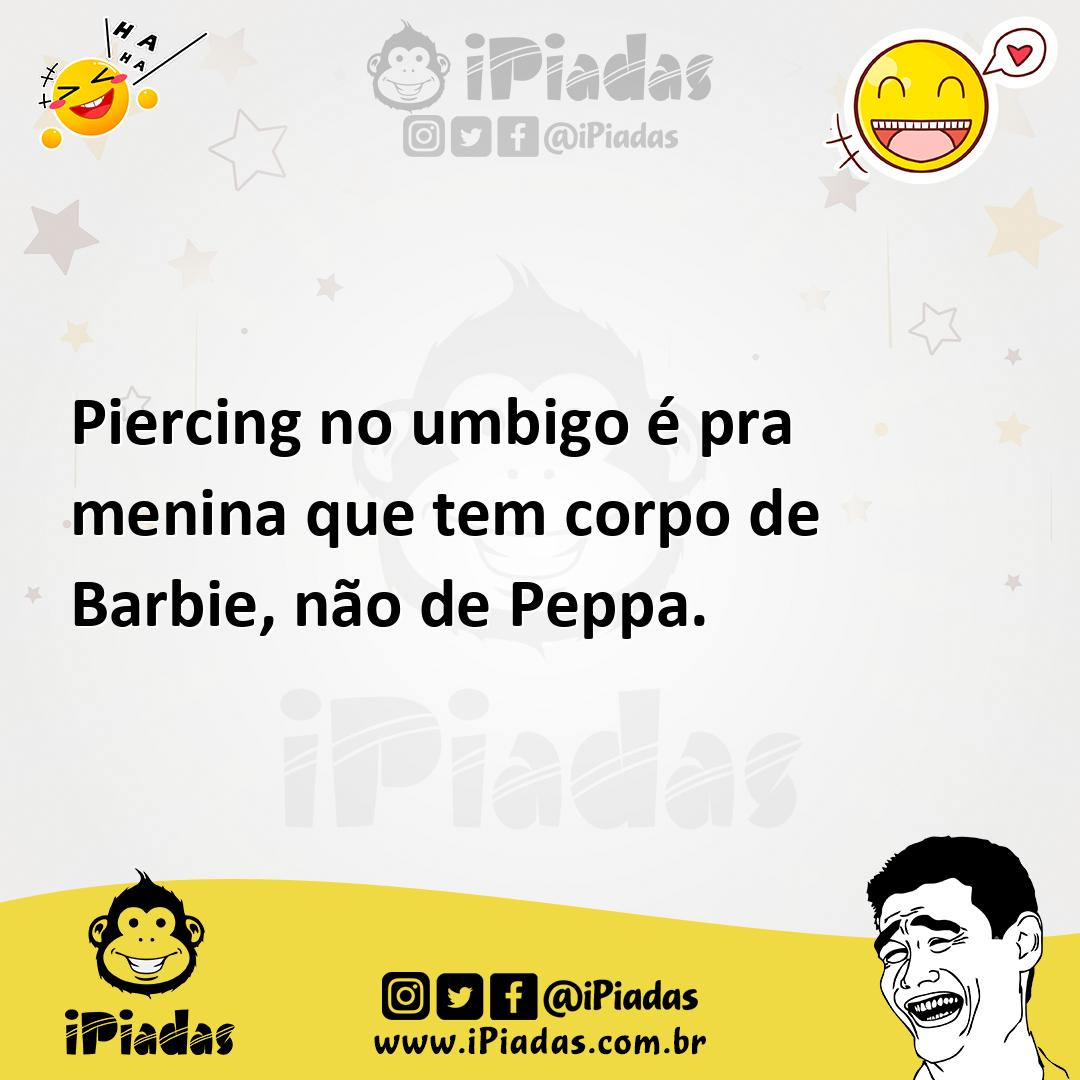 Ilustração de Piercing no umbigo é pra menina que tem corpo de Barbie, não de Peppa. no iPiadas