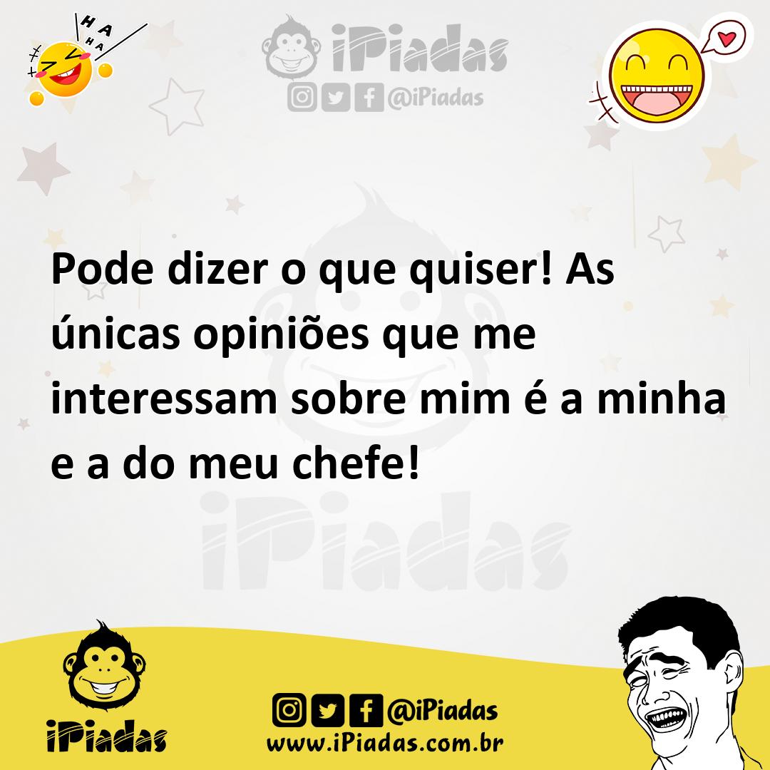 Ilustração de Pode dizer o que quiser! As únicas opiniões que me interessam sobre mi... no iPiadas