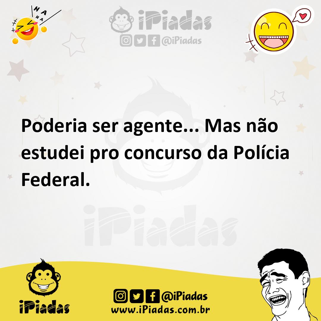 Ilustração de Poderia ser agente... Mas não estudei pro concurso da Polícia Federal. no iPiadas