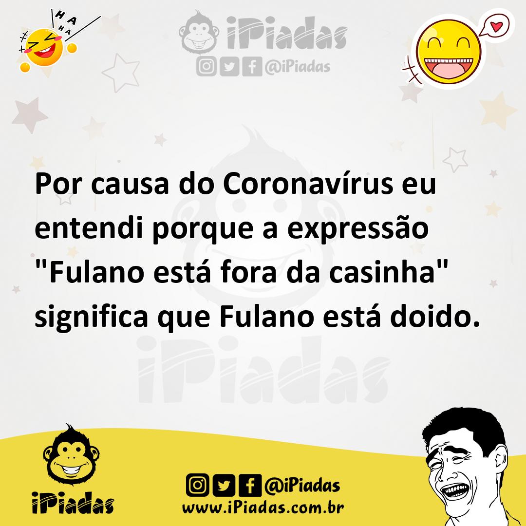 Ilustração de Por causa do Coronavírus eu entendi porque a expressão "Fulano está fo... no iPiadas