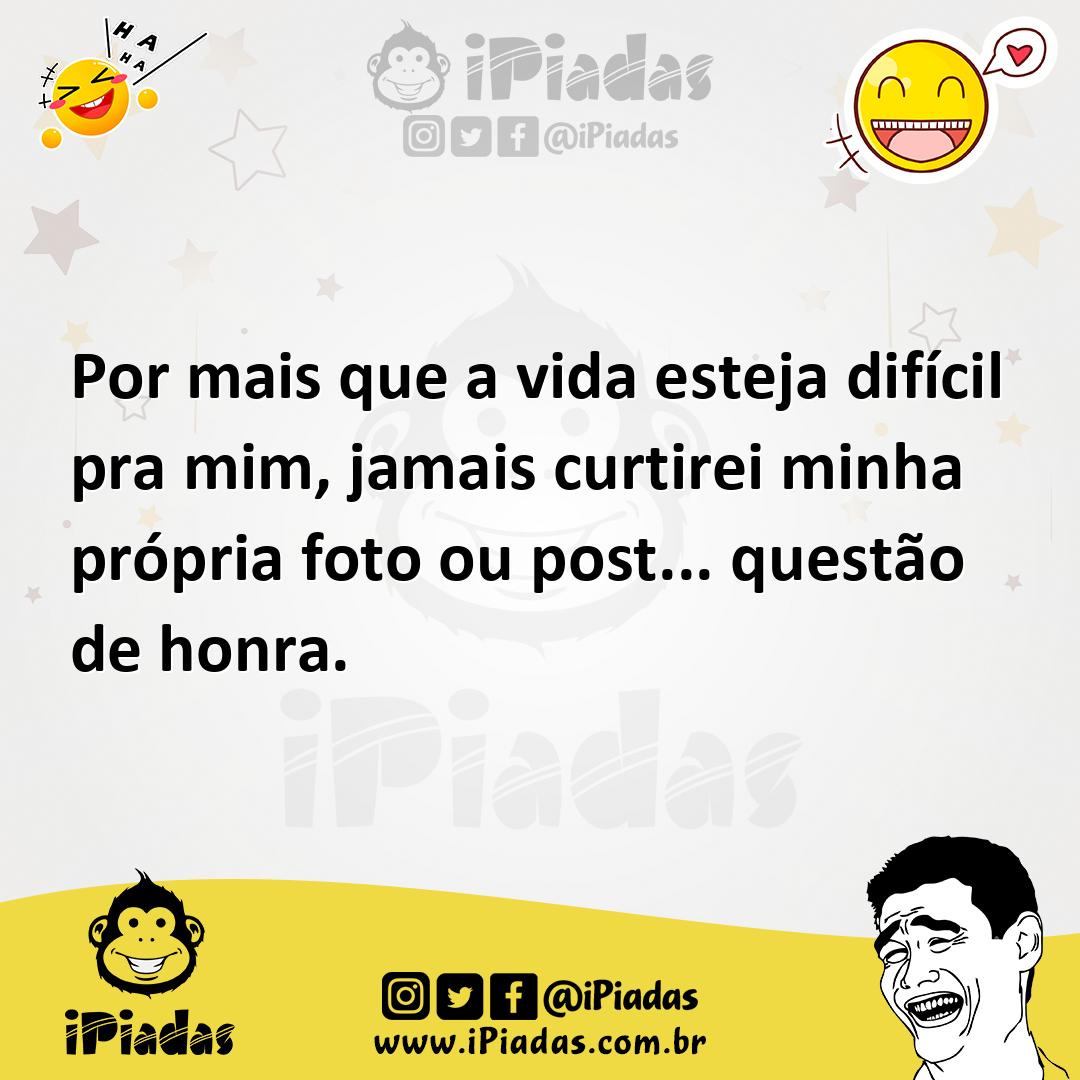 Ilustração de Por mais que a vida esteja difícil pra mim, jamais curtirei minha próp... no iPiadas