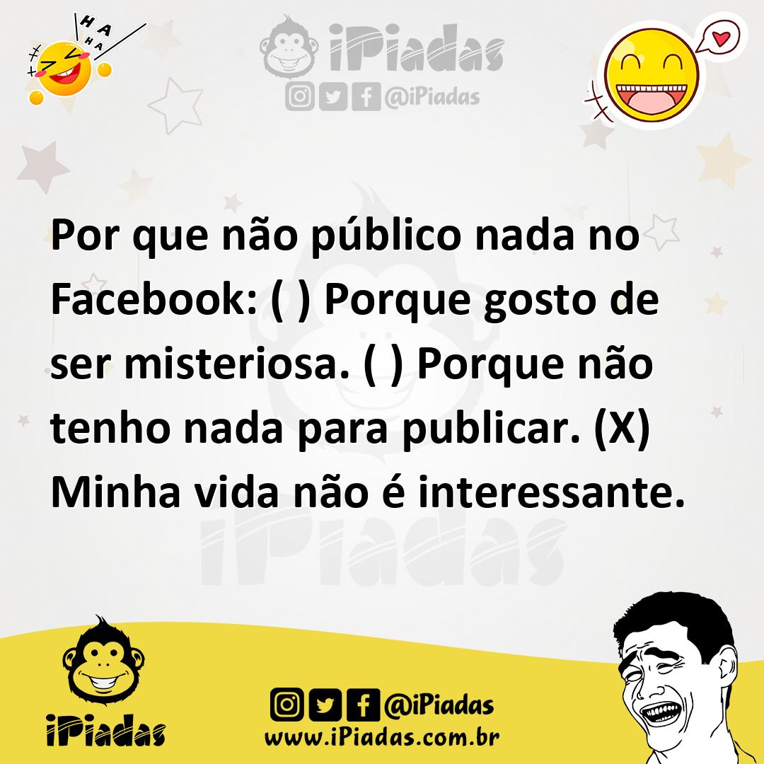 Ilustração de Por que não público nada no Facebook: ( ) Porque gosto de ser misterio... no iPiadas