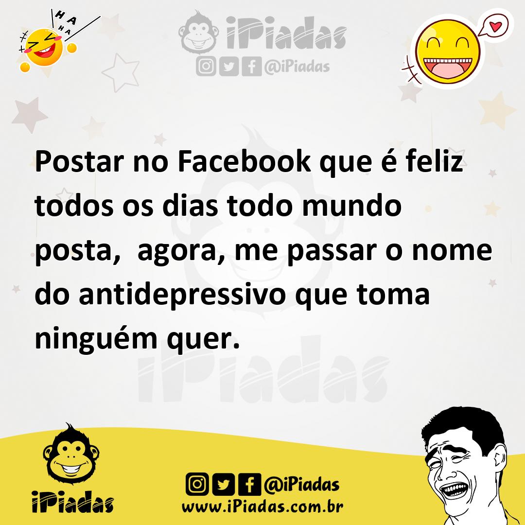 Ilustração de Postar no Facebook que é feliz todos os dias todo mundo posta, agora,... no iPiadas