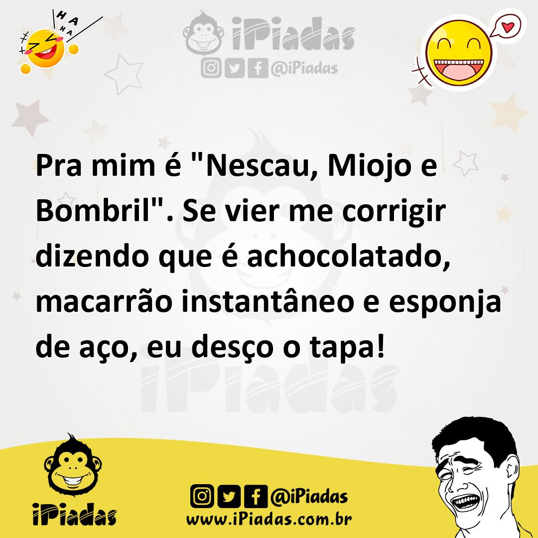 Ilustração de Pra mim é "Nescau, Miojo e Bombril". Se vier me corrigir dizendo que é... no iPiadas