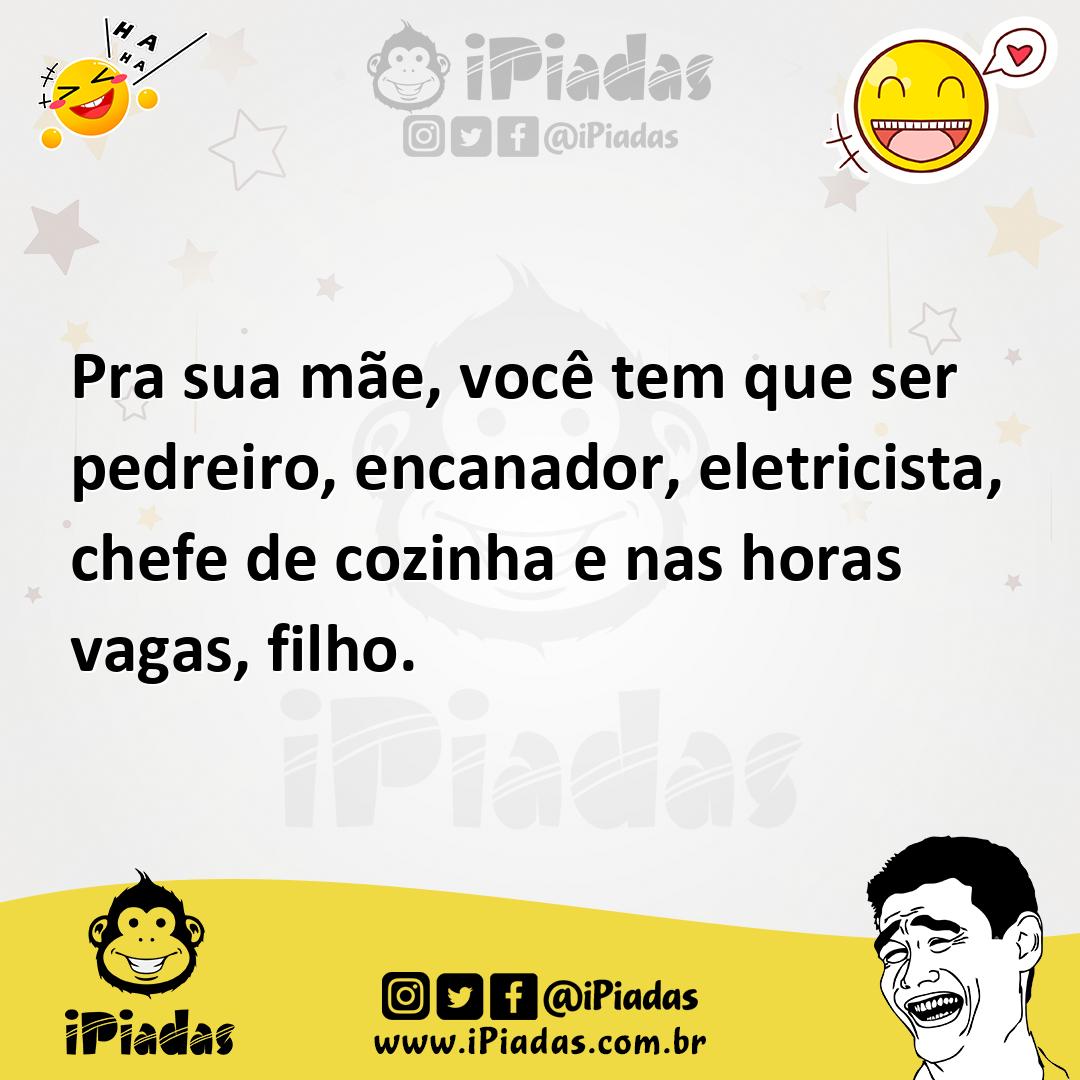 Ilustração de Pra sua mãe, você tem que ser pedreiro, encanador, eletricista, chefe... no iPiadas