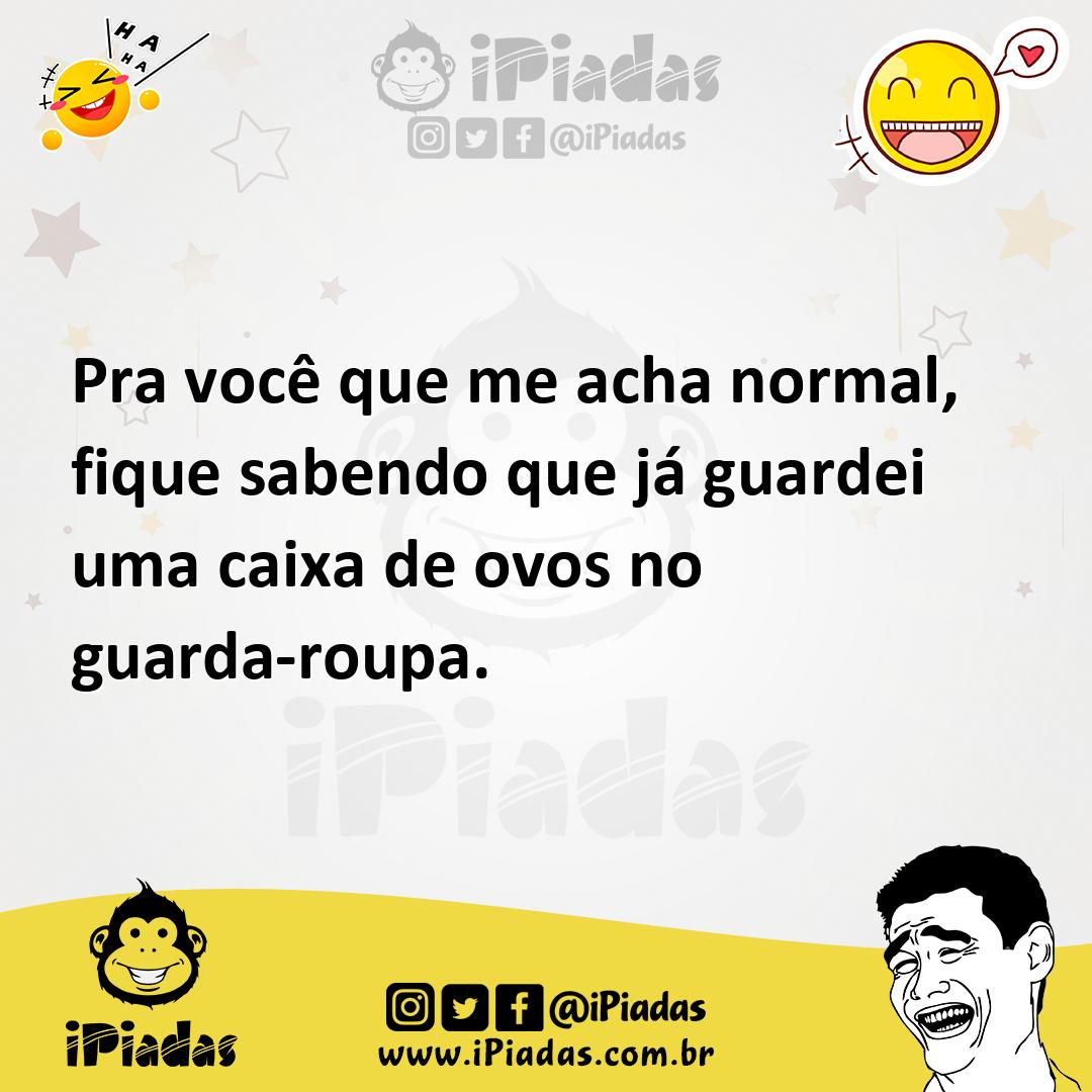 Ilustração de Pra você que me acha normal, fique sabendo que já guardei uma caixa de... no iPiadas