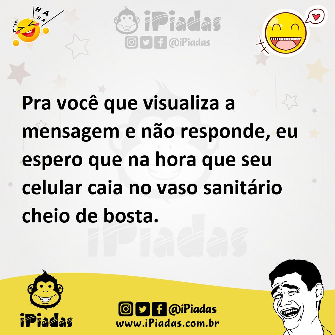 Ilustração de Pra você que visualiza a mensagem e não responde, eu espero que na hor... no iPiadas