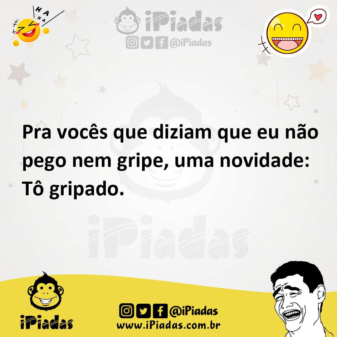 Ilustração de Pra vocês que diziam que eu não pego nem gripe, uma novidade: Tô gripa... no iPiadas