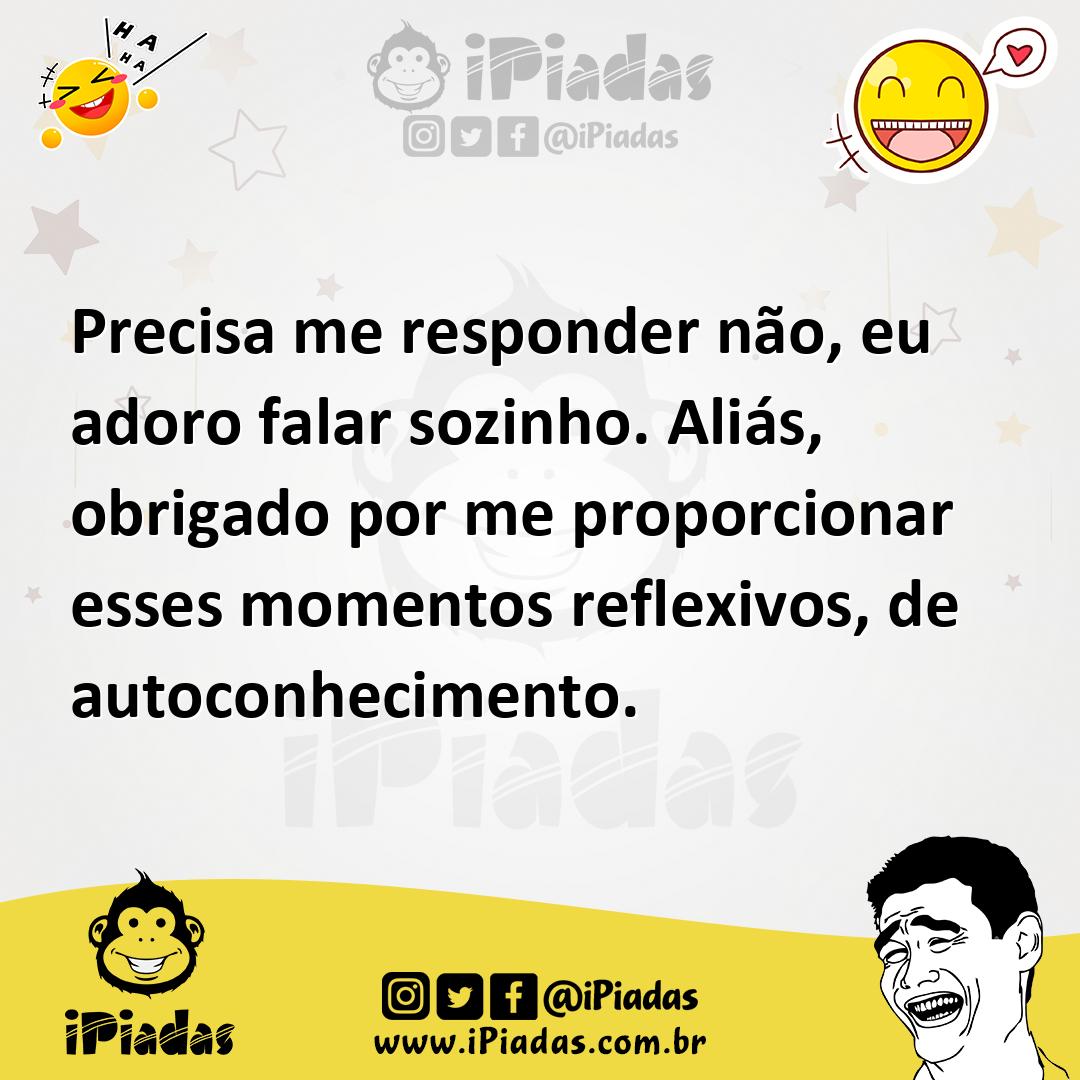 Ilustração de Precisa me responder não, eu adoro falar sozinho. Aliás, obrigado por... no iPiadas