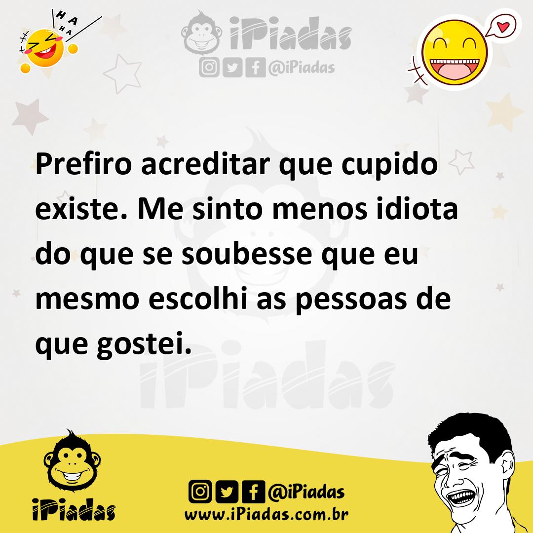 Ilustração de Prefiro acreditar que cupido existe. Me sinto menos idiota do que se s... no iPiadas